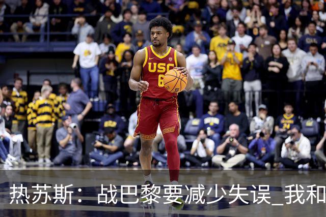 热苏斯：战巴黎要减少失误 我和内马尔相互尊重