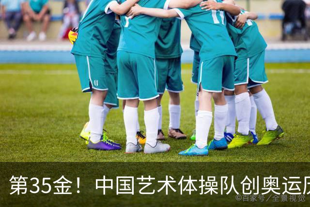 第35金！中国艺术体操队创奥运历史 集体全能夺金